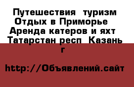 Путешествия, туризм Отдых в Приморье - Аренда катеров и яхт. Татарстан респ.,Казань г.